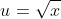 u=\sqrt{x}