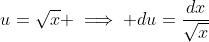 u=\sqrt{x} \implies du=\frac{dx}{\sqrt{x}}
