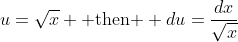 u=\sqrt{x} \mbox{ then } du=\frac{dx}{\sqrt{x}}