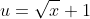 u=\sqrt{x}+1