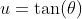 u=\tan(\theta)