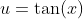 u=\tan(x)
