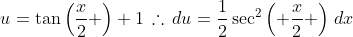 u=\tan\left(\frac{x}{2} \right)+1\,\therefore\,du=\frac{1}{2}\sec^2\left( \frac{x}{2} \right)\,dx
