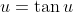 u=\tan{u}