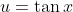 u=\tan{x}