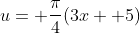 u= \frac{\pi}{4}(3x+ 5)