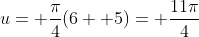 u= \frac{\pi}{4}(6+ 5)= \frac{11\pi}{4}