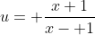 u= \frac{x+1}{x- 1}