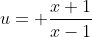 u= \frac{x+1}{x-1}