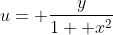 u= \frac{y}{1+ x^2}