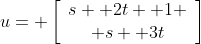 u= \left[\begin{array}{c}s+ 2t+ 1 \\ s+ 3t\end{array}\right]