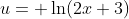 u= \ln(2x+3)