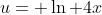 u= \ln 4x