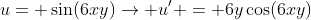 u= \sin(6xy)\rightarrow u' = 6y\cos(6xy)