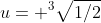 u= ^3\sqrt{1/2}