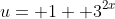 u= 1+ 3^{2x}