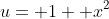 u= 1+ x^2