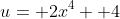 u= 2x^4+ 4