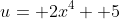 u= 2x^4+ 5