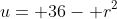 u= 36- r^2