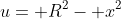 u= R^2- x^2