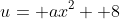 u= ax^2+ 8