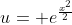 u= e^{\frac{x^2}{2}}