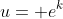 u= e^k
