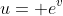 u= e^v