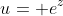 u= e^z