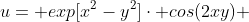u= exp[x^2-y^2]\cdot cos(2xy) 