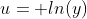 u= ln(y)