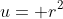 u= r^2
