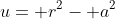 u= r^2- a^2