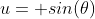 u= sin(\theta)