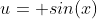 u= sin(x)