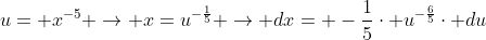 u= x^{-5} \rightarrow x=u^{-\frac{1}{5}} \rightarrow dx= -\frac{1}{5}\cdot u^{-\frac{6}{5}}\cdot du