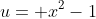 u= x^2-1