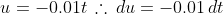 u=-0.01t\,\therefore\,du=-0.01\,dt