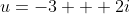 u=-3 + 2i