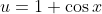 u=1+\cos{x}