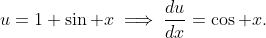 u=1+\sin x\implies\frac{du}{dx}=\cos x.