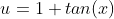 u=1+tan(x)