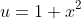 u=1+x^2