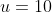 u=10