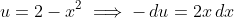 u=2-x^2\implies-\,du=2x\,dx