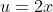 u=2x