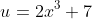 u=2x^3+7