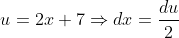 u=2x+7\Rightarrow{dx=\frac{du}{2}}