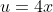 u=4x